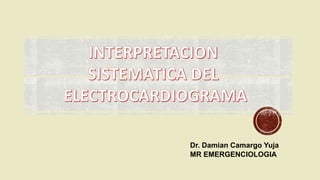 Dr. Damian Camargo Yuja
MR EMERGENCIOLOGIA
 