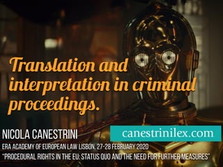 Translation and
interpretation in criminal
proceedings.
Nicola Canestrini
ERA Academy of European Law Lisbon, 27-28 February 2020
“Procedural Rights in the EU: Status Quo and the Need for Further Measures” ,
 