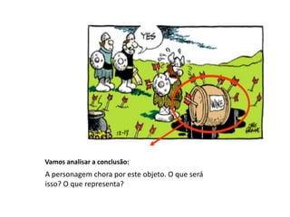 Vamos analisar a conclusão:
A personagem chora por este objeto. O que será
isso? O que representa?
 