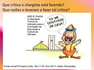 Que crítica o chargista está fazendo?
Que razões o levaram a fazer tal crítica?
 