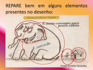 REPARE bem em alguns elementos
presentes no desenho:




                    Charge de Heitor Fernandez
 