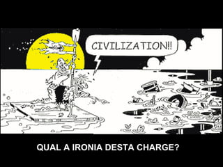 QUAL A IRONIA DESTA CHARGE? 