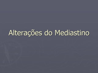 Alterações do Mediastino
 