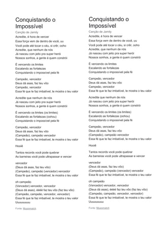 Conquistando o
Impossível
Canção de Jamily
Acredite, é hora de vencer
Essa força vem de dentro de você, uu
Você pode até tocar o céu, si crêr, ooho
Acredite, que nenhum de nós
Já nasceu com jeito pra super herói
Nossos sonhos, a gente é quem constrói
É vencendo os limites
Escalando as fortalezas
Conquistando o impossível pela fé
Campeão, vencedor
Deus dá asas, faz teu vôo
Campeão, vencedor
Essa fé que te faz imbatível, te mostra o teu valor
Acredite que nenhum de nós
Já nasceu com jeito pra super herói
Nossos sonhos, a gente é quem constrói
É vencendo os limites (os limites)
Escalando as fortalezas (oohou)
Conquistando o impossível pela fé
Campeão, vencedor
Deus dá asas, faz teu vôo
(Campeão), campeão vencedor
Essa fé que te faz imbatível, te mostra o teu valor
Hooiê
Tantos records você pode quebrar
As barreiras você pode ultrapassar e vencer
vencedor
(Deus dá asas, faz teu vôo)
(Campeão), campeão (vencedor) vencedor
Essa fé que te faz imbatível, te mostra o teu valor
oh campeão
(Vencedor) vencedor, vencedor
(Deus dá asas), éééé faz teu vôo (faz teu vôo)
(Campeão, campeão, vencedor, vencedor)
Essa fé que te faz imbatível, te mostra o teu valor
Uuuuuuuuu
Fonte: Musixmatch
Conquistando o
Impossível
Canção de Jamily
Acredite, é hora de vencer
Essa força vem de dentro de você, uu
Você pode até tocar o céu, si crêr, ooho
Acredite, que nenhum de nós
Já nasceu com jeito pra super herói
Nossos sonhos, a gente é quem constrói
É vencendo os limites
Escalando as fortalezas
Conquistando o impossível pela fé
Campeão, vencedor
Deus dá asas, faz teu vôo
Campeão, vencedor
Essa fé que te faz imbatível, te mostra o teu valor
Acredite que nenhum de nós
Já nasceu com jeito pra super herói
Nossos sonhos, a gente é quem constrói
É vencendo os limites (os limites)
Escalando as fortalezas (oohou)
Conquistando o impossível pela fé
Campeão, vencedor
Deus dá asas, faz teu vôo
(Campeão), campeão vencedor
Essa fé que te faz imbatível, te mostra o teu valor
Hooiê
Tantos records você pode quebrar
As barreiras você pode ultrapassar e vencer
vencedor
(Deus dá asas, faz teu vôo)
(Campeão), campeão (vencedor) vencedor
Essa fé que te faz imbatível, te mostra o teu valor
oh campeão
(Vencedor) vencedor, vencedor
(Deus dá asas), éééé faz teu vôo (faz teu vôo)
(Campeão, campeão, vencedor, vencedor)
Essa fé que te faz imbatível, te mostra o teu valor
Uuuuuuuuu
Fonte: Musixmatch
 