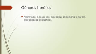 Gêneros literários
 Narrativas, poesia, leis, profecias, sabedoria, epístola,
profecias apocalípticas.
 