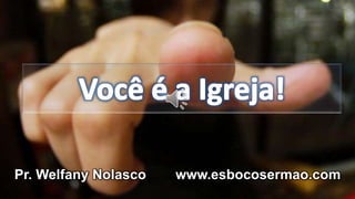 Pr. Welfany Nolasco www.esbocosermao.com
 