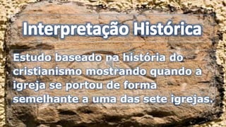 Estudo baseado na história do
cristianismo mostrando quando a
igreja se portou de forma
semelhante a uma das sete igrejas.
 