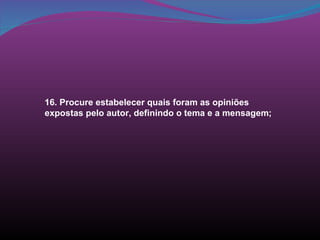 16. Procure estabelecer quais foram as opiniões expostas pelo autor, definindo o tema e a mensagem; 