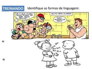 TREINANDO Identifique as formas de linguagem:

A)

B)

 