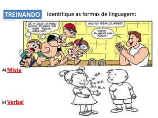 TREINANDO Identifique as formas de linguagem:

A) Mista

B) Verbal

 