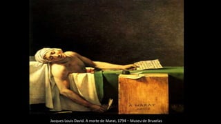 Jacques Louis David. A morte de Marat, 1794 – Museu de Bruxelas
 
