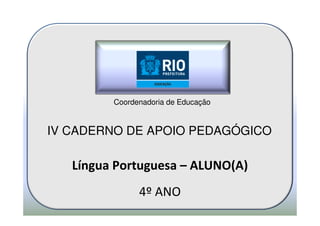 Língua Portuguesa – ALUNO(A)
4º ANO
Coordenadoria de Educação
IV CADERNO DE APOIO PEDAGÓGICO
 