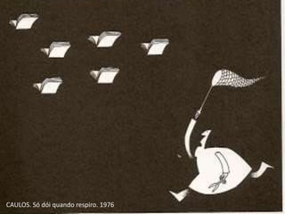 CAULOS. Só dói quando respiro. 1976
 