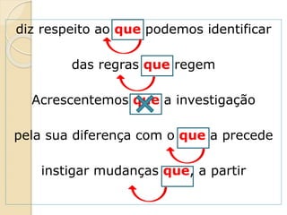 diz respeito ao que podemos identificar
das regras que regem
Acrescentemos que a investigação
pela sua diferença com o que a precede
instigar mudanças que, a partir
 