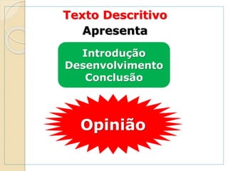 Texto Descritivo
Apresenta
Introdução
Desenvolvimento
Conclusão
Opinião
 