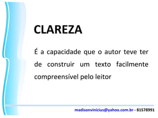 CLAREZA É a capacidade que o autor teve ter de construir um texto facilmente compreensível pelo leitor [email_address]  - 81578991 