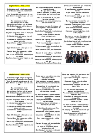 Legião Urbana - A Via-Láctea
De black ou nagô, relógio paraguaio
Eu já tô quase atrasado pra sair com
ela
Tênis do camelô, um perfume de caô
Sem dinheiro na carteira pra sair com
ela
Eu preciso de um favor
Mas tem que ser no amor
Não tenho um real pra sair da favela
Dia 5 não chegou, o patrão não me
pagou
Meu cartão já estorou e meu rolê já era
Ela já me perguntou, onde eu moro, de
onde eu sou
Se é de carro ou apé que eu vou sair
com ela
Eu não sei se alguém falou, que sou
pobre, sofredor
Que só tenho um barraco dentro da
favela
O pai dela é doutor, sabe que eu sou
cantor
E a mãe já me deu o papo pra cuidar
bem dela
Olha eu sou trabalhador, me coloco ao
seu dispor
Sou honesto e meu amor hoje é só pra
ela
Eu sei que eu sou pobre, mas meu
coração é nobre
E o que é meu é dela
Hoje eu quero ver se ela me ama
Eu vou contar que moro na favela
Mas se ficar de caô, de caô, vou
terminar com ela
Mas se jurar seu amor, seu amor, eu
vou casar com ela
Eu moro no morro e ela na zona sul
Sou negão e a patricinha é loira de
olho azul
Os playboy fica de bob, recalcado que
sou pobre
Quando eu vou no bairro dela é o
maior zum zum zum
Então já que é assim, quer ficar perto
de mim
Pode trazer suas trouxa e jogo de
panela
Vai passar pelo salão bem do lado do
valão
Duas ruas mais cima já é minha viela
Ela vem da zona sul, isso aqui não é
comum
As nega do ziriguidum já quer implicar
com ela
Geral de zum zum zum, no boteco um
por um
Tá fazendo fila pra fazer fofoca dela
Disse que me ama sim, que posso não
tem dim dim
E quer fazer um neguim e morar na
favela
O que ela viu em mim, de cabelo
pichaim
Terminou com o playboy que é lá do
bairro dela
Eu vou ver com meu vizinho, um
aluguel bem baratinho
Pra poder caber minhas coisa e mais
as tralha dela
Viver bem de mansinho, namorar
devagarinho
E acordar só com beijinho e ainda
cantar pra ela
Eu moro no morro e ela na zona sul
Sou negão e a patricinha é loira de
olho azul
Os playboy fica de bob, recalcado que
sou pobre
Quando eu vou no bairro dela é o
maior zum zum zum
Legião Urbana - A Via-Láctea
De black ou nagô, relógio paraguaio
Eu já tô quase atrasado pra sair com ela
Tênis do camelô, um perfume de caô
Sem dinheiro na carteira pra sair com
ela
Eu preciso de um favor
Mas tem que ser no amor
Não tenho um real pra sair da favela
Dia 5 não chegou, o patrão não me
pagou
Meu cartão já estorou e meu rolê já era
Ela já me perguntou, onde eu moro, de
onde eu sou
Se é de carro ou apé que eu vou sair
com ela
Eu não sei se alguém falou, que sou
pobre, sofredor
Que só tenho um barraco dentro da
favela
O pai dela é doutor, sabe que eu sou
cantor
E a mãe já me deu o papo pra cuidar
bem dela
Olha eu sou trabalhador, me coloco ao
seu dispor
Sou honesto e meu amor hoje é só pra
ela
Eu sei que eu sou pobre, mas meu
coração é nobre
E o que é meu é dela
Hoje eu quero ver se ela me ama
Eu vou contar que moro na favela
Mas se ficar de caô, de caô, vou
terminar com ela
Mas se jurar seu amor, seu amor,
eu vou casar com ela
Eu moro no morro e ela na zona sul
Sou negão e a patricinha é loira de
olho azul
Os playboy fica de bob, recalcado
que sou pobre
Quando eu vou no bairro dela é o
maior zum zum zum
Então já que é assim, quer ficar
perto de mim
Pode trazer suas trouxa e jogo de
panela
Vai passar pelo salão bem do lado
do valão
Duas ruas mais cima já é minha
viela
Ela vem da zona sul, isso aqui não
é comum
As nega do ziriguidum já quer
implicar com ela
Geral de zum zum zum, no boteco
um por um
Disse que me ama sim, que posso não
tem dim dim
E quer fazer um neguim e morar na
favela
O que ela viu em mim, de cabelo
pichaim
Terminou com o playboy que é lá do
bairro dela
Eu vou ver com meu vizinho, um
aluguel bem baratinho
Pra poder caber minhas coisa e mais
as tralha dela
Viver bem de mansinho, namorar
devagarinho
E acordar só com beijinho e ainda
cantar pra ela
Eu moro no morro e ela na zona sul
Sou negão e a patricinha é loira de
olho azul
Os playboy fica de bob, recalcado que
sou pobre
Quando eu vou no bairro dela é o
maior zum zum zum
 