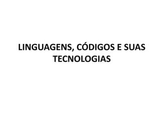 LINGUAGENS, CÓDIGOS E SUAS
TECNOLOGIAS
 
