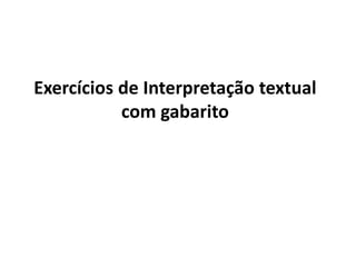 Exercícios de Interpretação textual
com gabarito
 