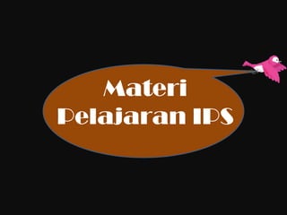 Materi
Pelajaran IPS
 
