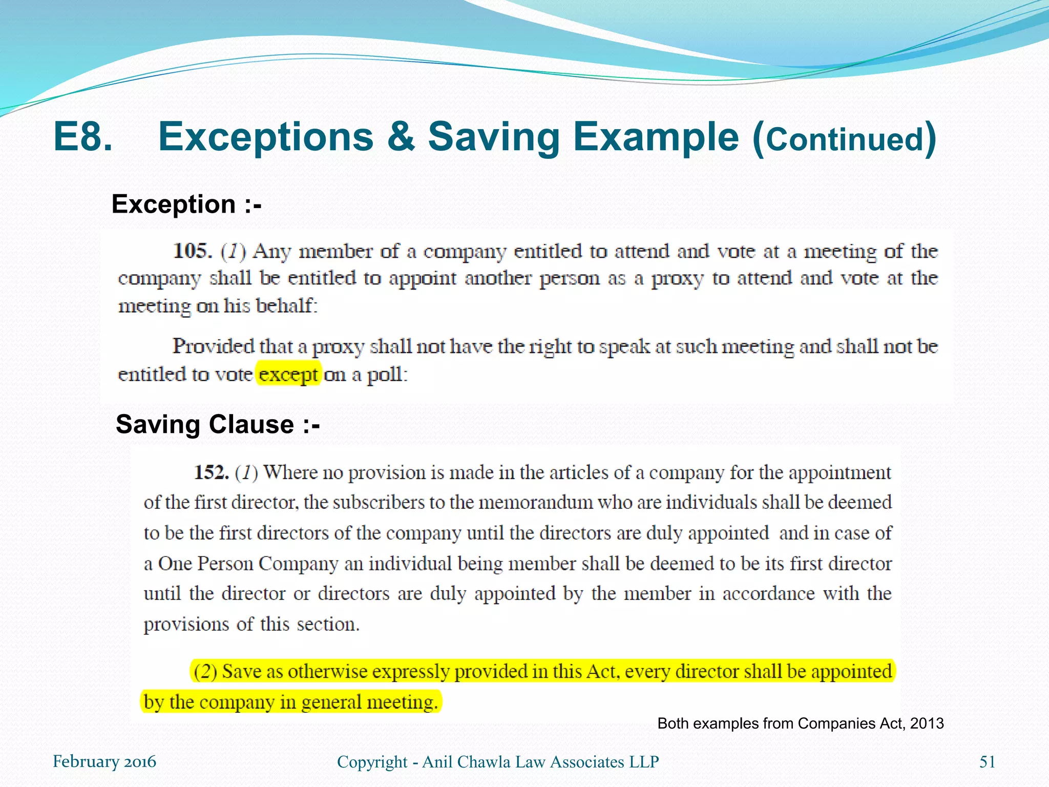 E8. Exceptions & Saving Example (Continued)
51Copyright - Anil Chawla Law Associates LLPFebruary 2016
Exception :-
Saving Clause :-
Both examples from Companies Act, 2013
 
