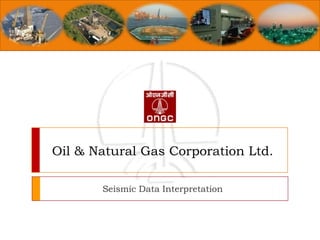Oil & Natural Gas Corporation Ltd.
Seismic Data Interpretation
 