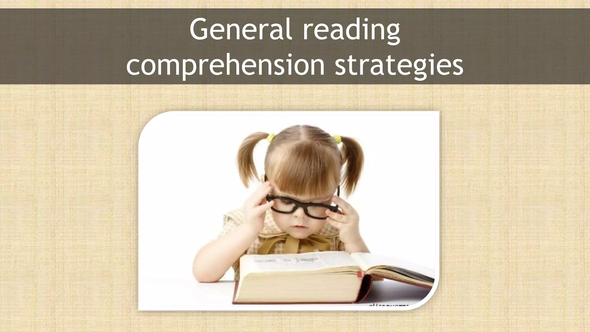 .
General reading
comprehension strategies
 