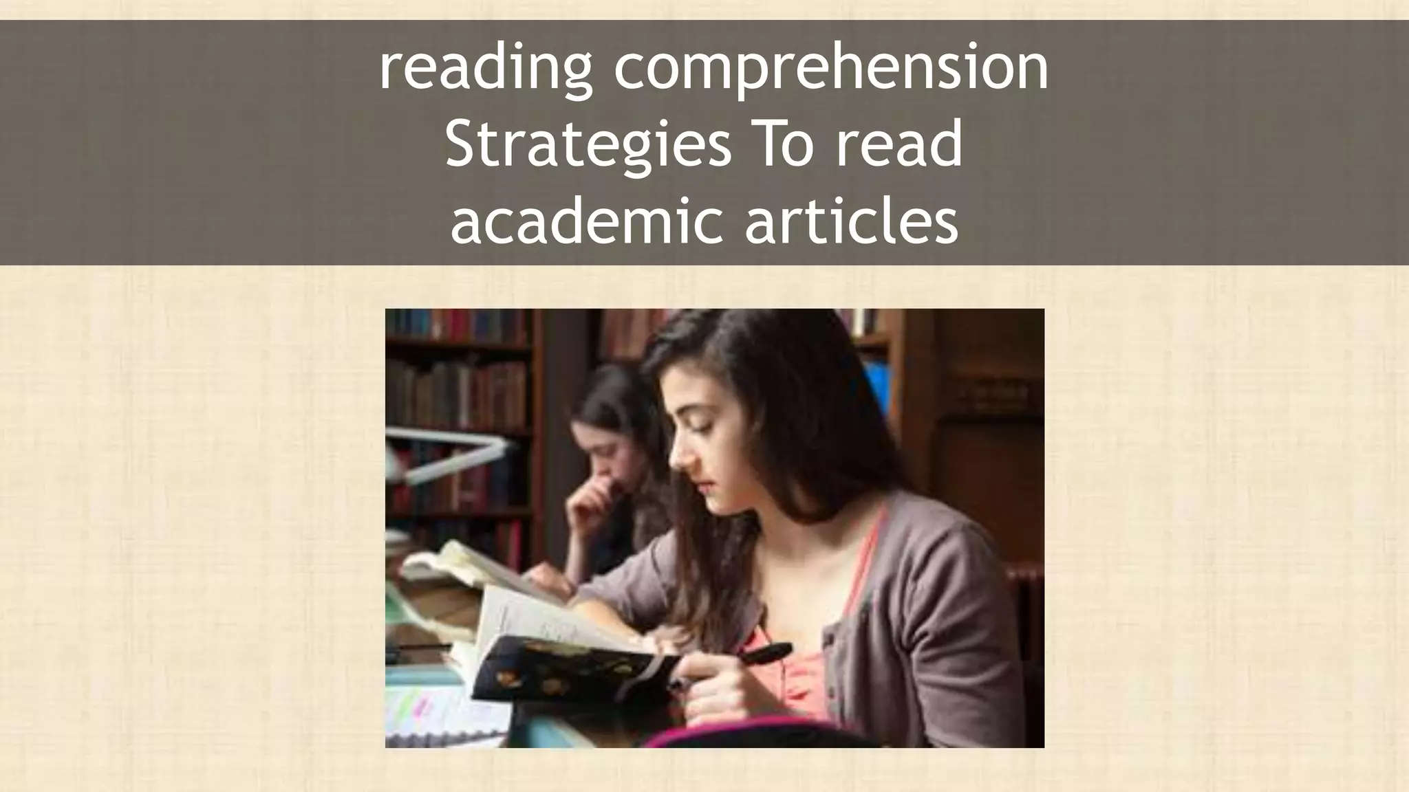 reading comprehension
Strategies To read
academic articles
 
