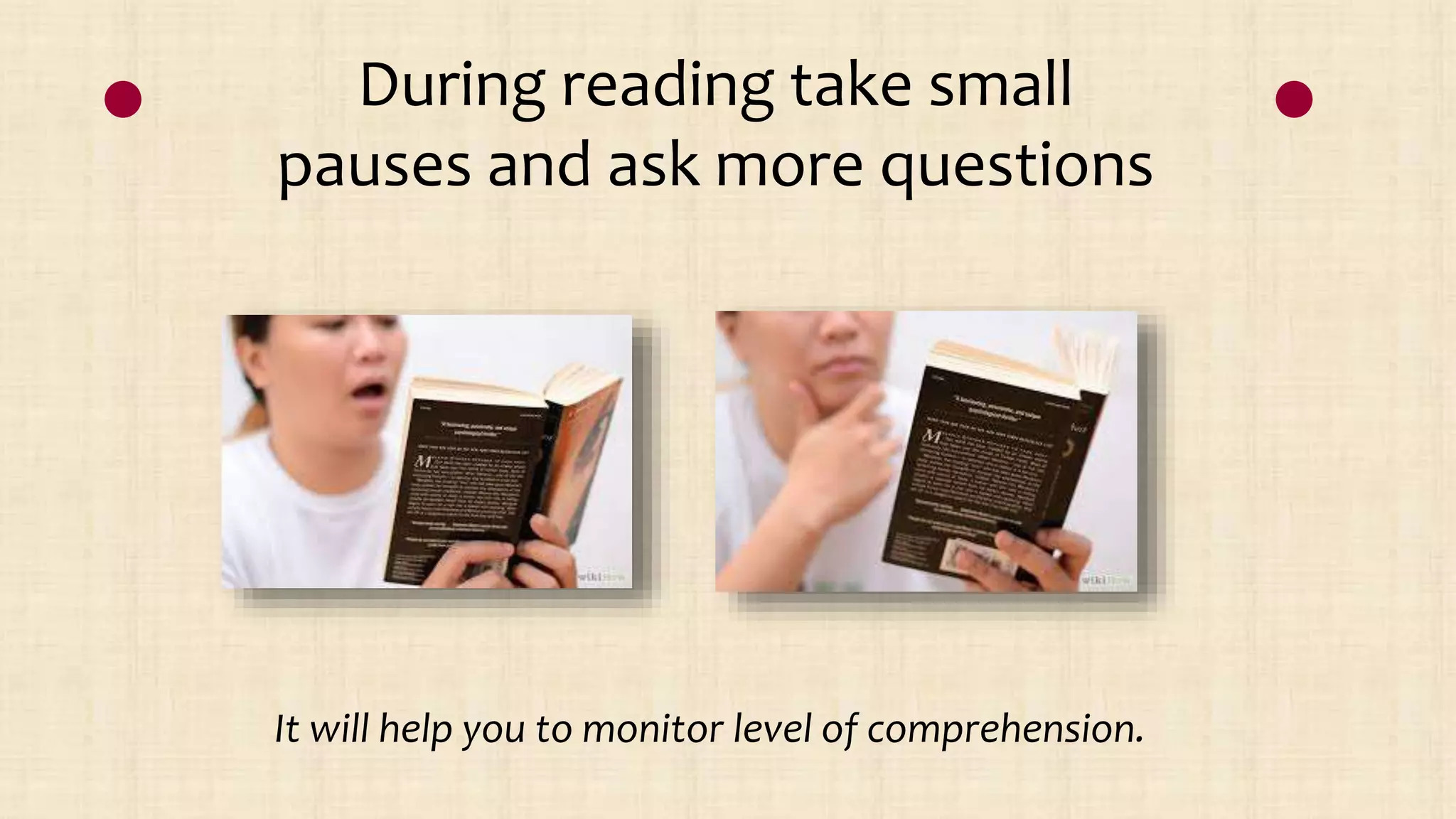 During reading take small
pauses and ask more questions
It will help you to monitor level of comprehension.
 