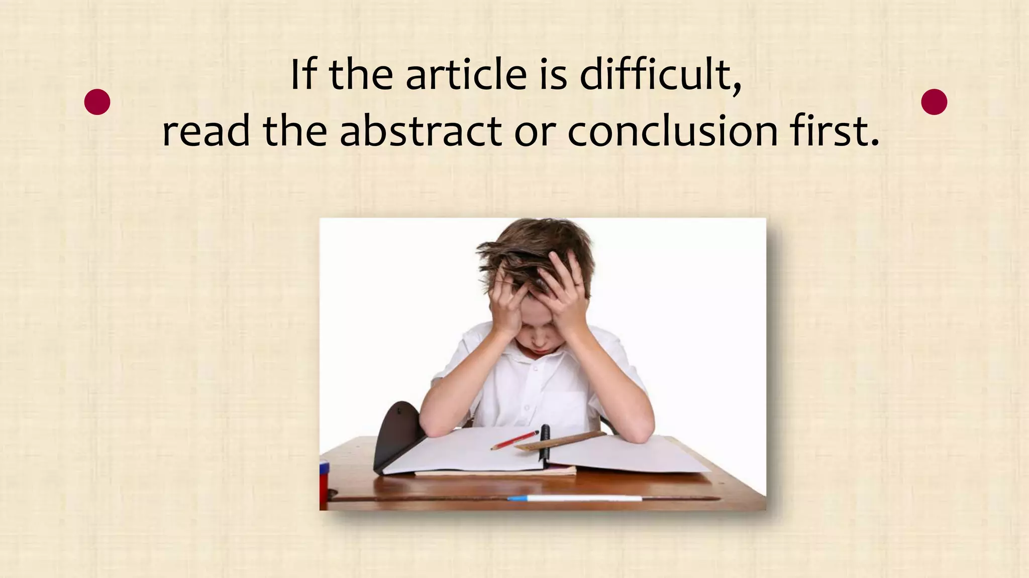 If the article is difficult,
read the abstract or conclusion first.
 