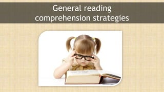 .
General reading
comprehension strategies
 