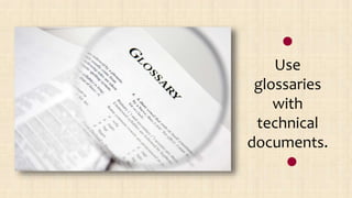 Use
glossaries
with
technical
documents.
 
