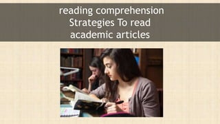 reading comprehension
Strategies To read
academic articles
 