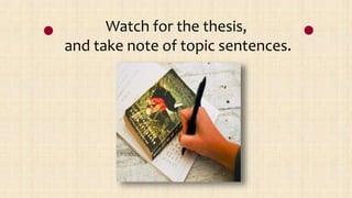 Watch for the thesis,
and take note of topic sentences.
 