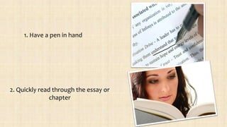 1. Have a pen in hand
2. Quickly read through the essay or
chapter
 