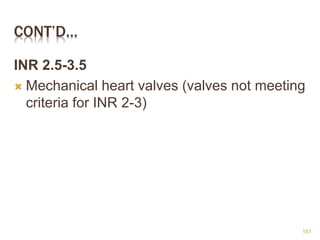CONT’D…
INR 2.5-3.5
 Mechanical heart valves (valves not meeting
criteria for INR 2-3)
151
 