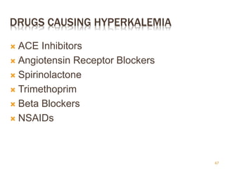 DRUGS CAUSING HYPERKALEMIA
 ACE Inhibitors
 Angiotensin Receptor Blockers
 Spirinolactone
 Trimethoprim
 Beta Blockers
 NSAIDs
47
 