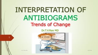 INTERPRETATION OF
ANTIBIOGRAMS
Trends of Change
Dr.T.V.Rao MD
3/24/2016Dr.T.V.Rao MD
1
 