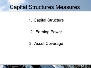 Capital Structures Measures
1. Capital Structure
2. Earning Power
3. Asset Coverage
 