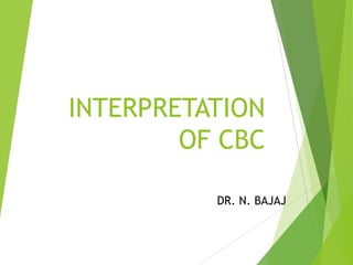 INTERPRETATION
OF CBC
DR. N. BAJAJ
 