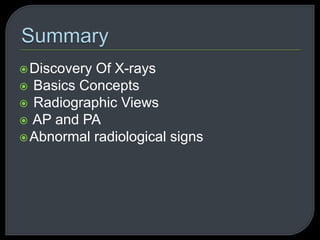 Discovery Of X-rays
Basics Concepts
Radiographic Views
AP and PA
Abnormal radiological signs