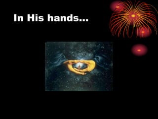 In His hands…
 
