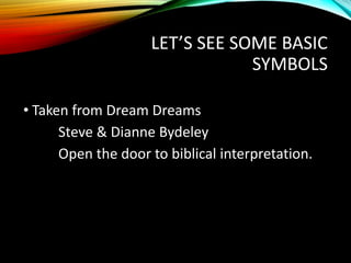 LET’S SEE SOME BASIC
SYMBOLS
• Taken from Dream Dreams
Steve & Dianne Bydeley
Open the door to biblical interpretation.
 