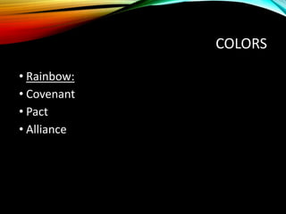 COLORS
• Rainbow:
• Covenant
• Pact
• Alliance
 