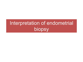 Interpretation of endometrial
biopsy
 