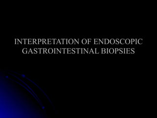 INTERPRETATION OF ENDOSCOPICINTERPRETATION OF ENDOSCOPIC
GASTROINTESTINAL BIOPSIESGASTROINTESTINAL BIOPSIES
 