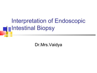 Interpretation of Endoscopic
Intestinal Biopsy
Dr.Mrs.Vaidya
 