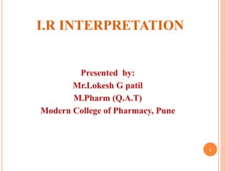 I.R INTERPRETATION
1
 