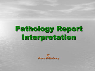 Pathology Report
Interpretation
By
Osama El-Zaafarany

 