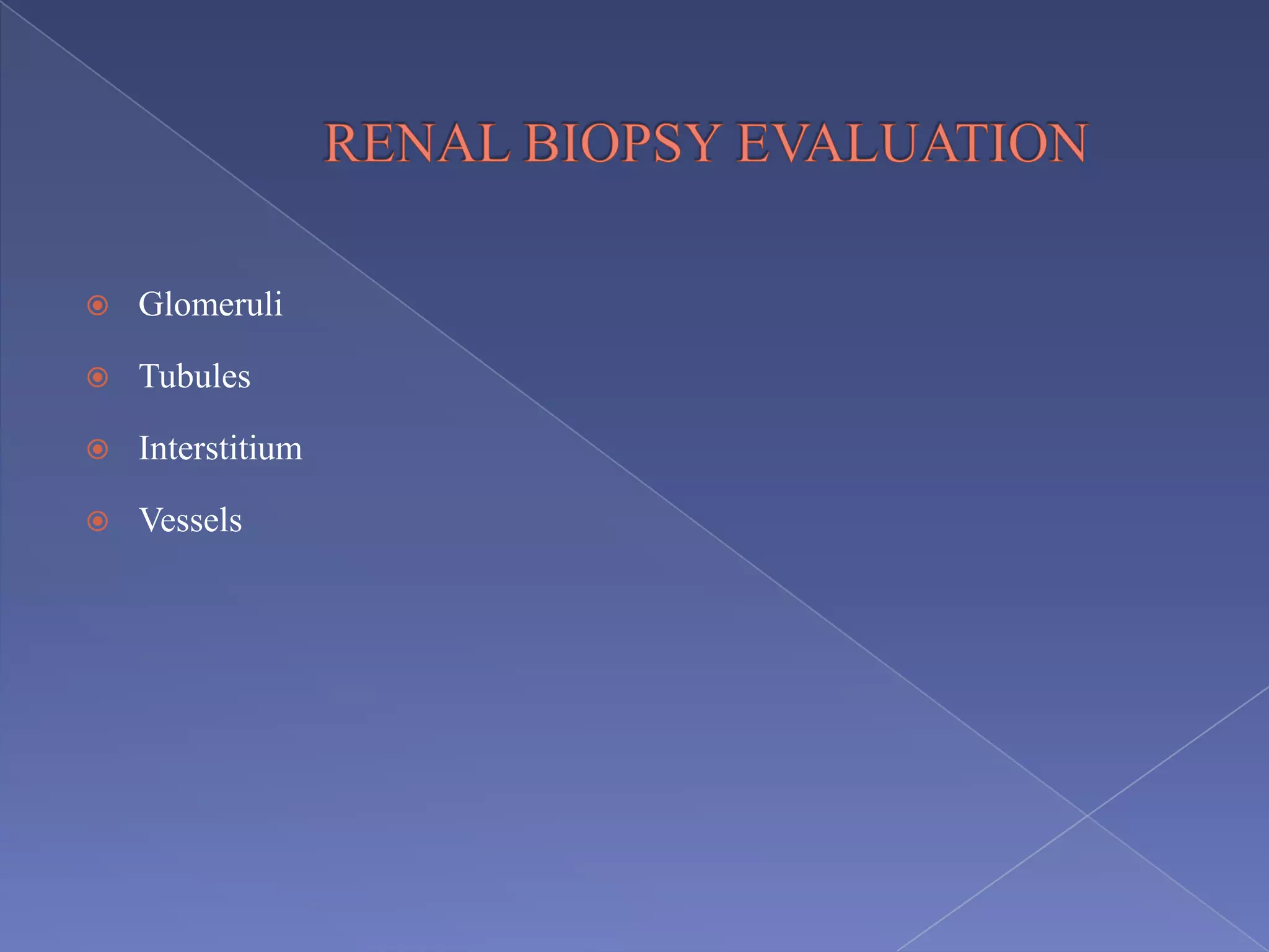  Glomeruli
 Tubules
 Interstitium
 Vessels
 